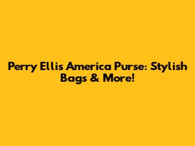 Perry Ellis America Purse: Stylish Bags & More!
