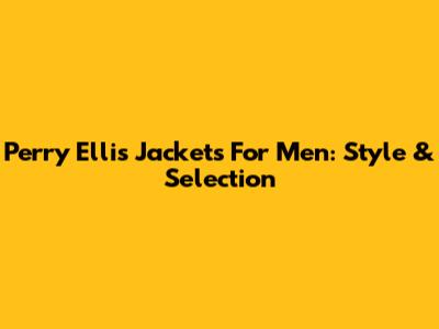 Perry Ellis Jackets For Men: Style & Selection