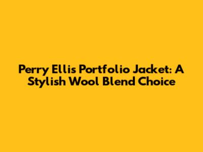Perry Ellis Portfolio Jacket: A Stylish Wool Blend Choice
