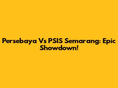 Persebaya Vs PSIS Semarang: Epic Showdown!