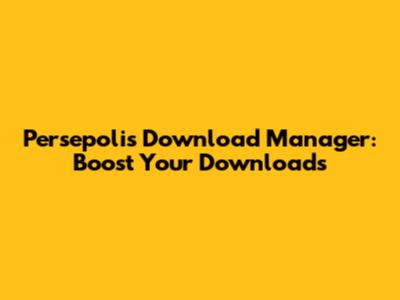 Persepolis Download Manager: Boost Your Downloads