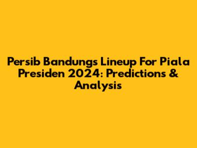 Persib Bandung's Lineup For Piala Presiden 2024: Predictions & Analysis