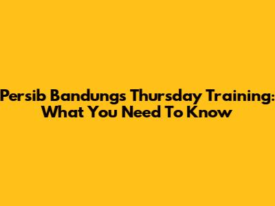 Persib Bandung's Thursday Training: What You Need To Know