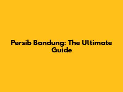 Persib Bandung: The Ultimate Guide