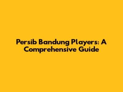 Persib Bandung Players: A Comprehensive Guide