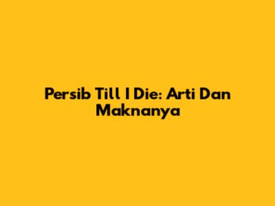 Persib Till I Die: Arti Dan Maknanya