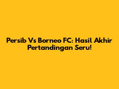 Persib Vs Borneo FC: Hasil Akhir Pertandingan Seru!