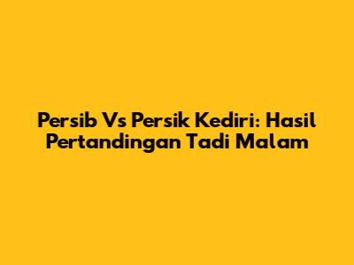 Persib Vs Persik Kediri: Hasil Pertandingan Tadi Malam