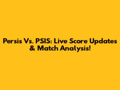 Persis Vs. PSIS: Live Score Updates & Match Analysis!