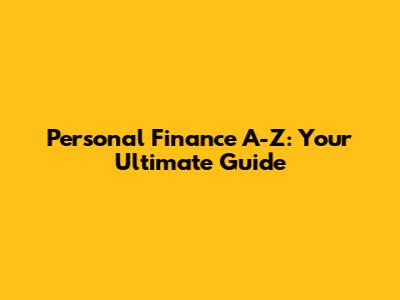 Personal Finance A-Z: Your Ultimate Guide