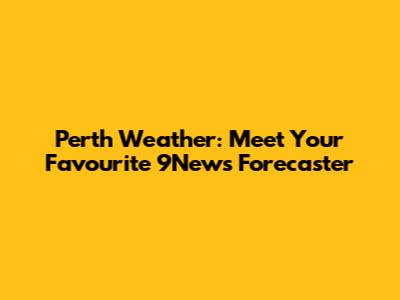Perth Weather: Meet Your Favourite 9News Forecaster