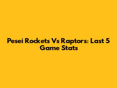 Pesei Rockets Vs Raptors: Last 5 Game Stats