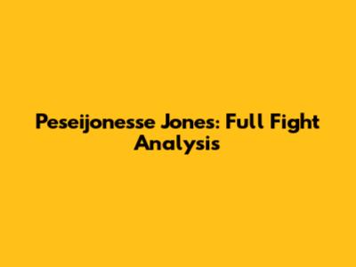 Peseijonesse Jones: Full Fight Analysis