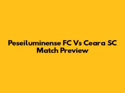 Peseiluminense FC Vs Ceara SC Match Preview