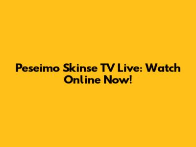 Peseimo Skinse TV Live: Watch Online Now!