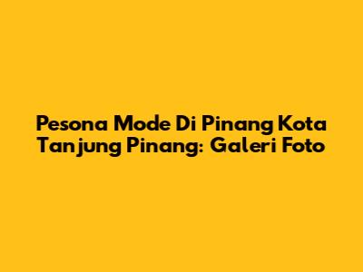 Pesona Mode Di Pinang Kota Tanjung Pinang: Galeri Foto