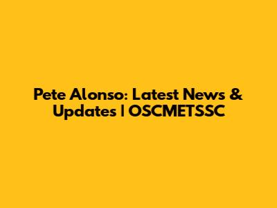Pete Alonso: Latest News & Updates | OSCMETSSC