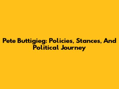 Pete Buttigieg: Policies, Stances, And Political Journey