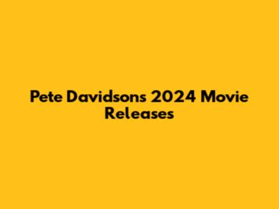 Pete Davidson's 2024 Movie Releases
