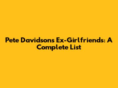 Pete Davidson's Ex-Girlfriends: A Complete List