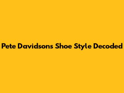 Pete Davidson's Shoe Style Decoded