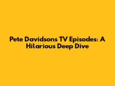 Pete Davidson's TV Episodes: A Hilarious Deep Dive