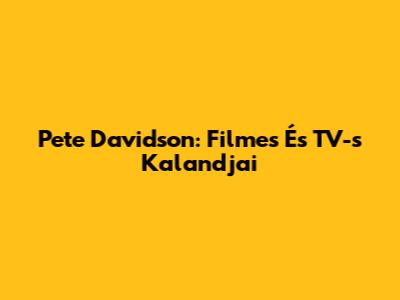Pete Davidson: Filmes És TV-s Kalandjai