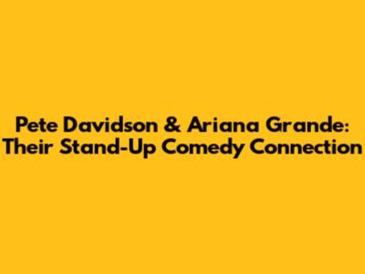 Pete Davidson & Ariana Grande: Their Stand-Up Comedy Connection
