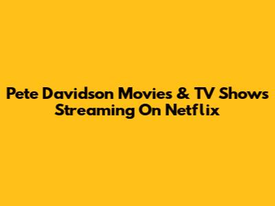 Pete Davidson Movies & TV Shows Streaming On Netflix