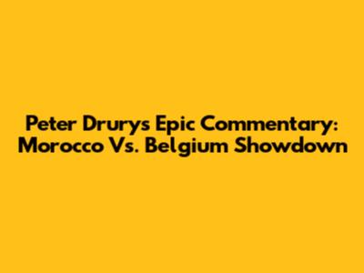 Peter Drury's Epic Commentary: Morocco Vs. Belgium Showdown