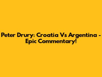 Peter Drury: Croatia Vs Argentina - Epic Commentary!