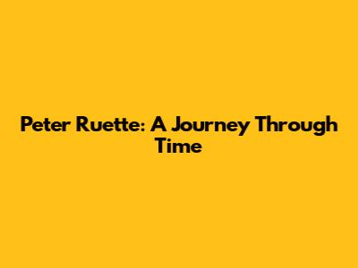 Peter Ruette: A Journey Through Time