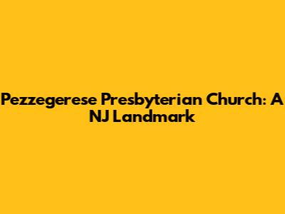 Pezzegerese Presbyterian Church: A NJ Landmark