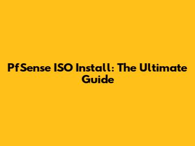 PfSense ISO Install: The Ultimate Guide