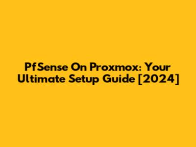 PfSense On Proxmox: Your Ultimate Setup Guide [2024]