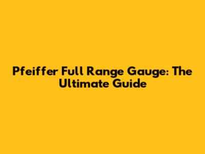 Pfeiffer Full Range Gauge: The Ultimate Guide