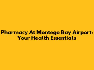Pharmacy At Montego Bay Airport: Your Health Essentials
