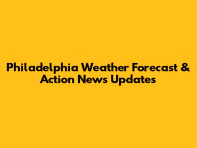 Philadelphia Weather Forecast & Action News Updates