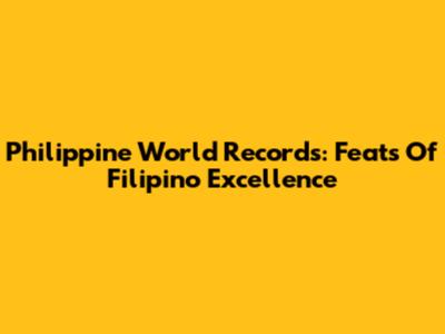 Philippine World Records: Feats Of Filipino Excellence