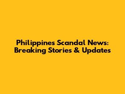 Philippines Scandal News: Breaking Stories & Updates