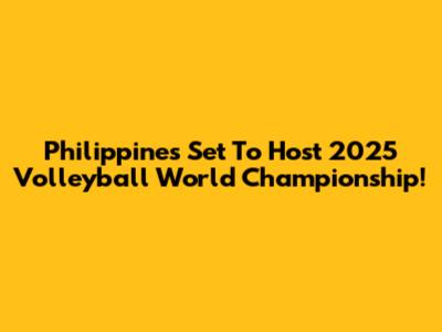 Philippines Set To Host 2025 Volleyball World Championship!
