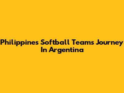 Philippines Softball Team's Journey In Argentina