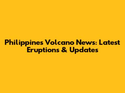 Philippines Volcano News: Latest Eruptions & Updates