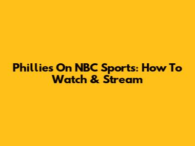 Phillies On NBC Sports: How To Watch & Stream