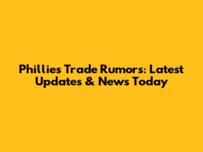 Phillies Trade Rumors: Latest Updates & News Today