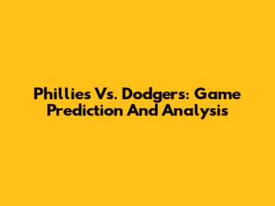 Phillies Vs. Dodgers: Game Prediction And Analysis