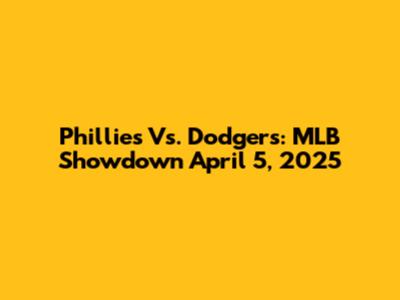 Phillies Vs. Dodgers: MLB Showdown April 5, 2025
