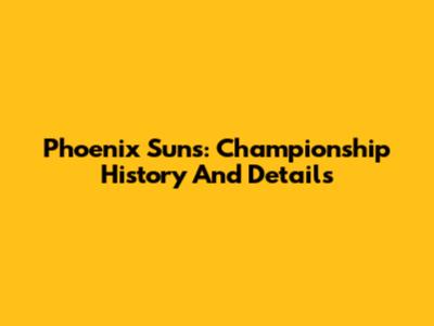 Phoenix Suns: Championship History And Details