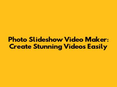 Photo Slideshow Video Maker: Create Stunning Videos Easily