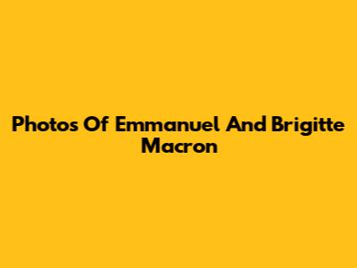 Photos Of Emmanuel And Brigitte Macron